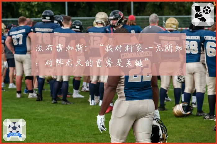 法布雷加斯：“我对科莫一无所知，对阵尤文的首秀是关键”