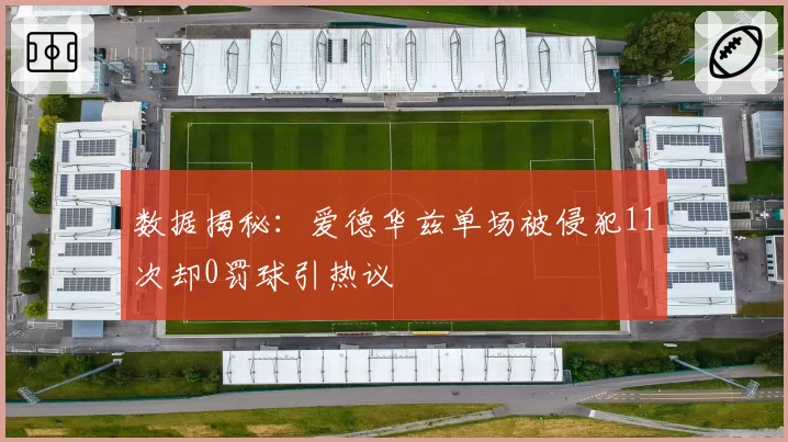数据揭秘:爱德华兹单场被侵犯11次却0罚球引热议