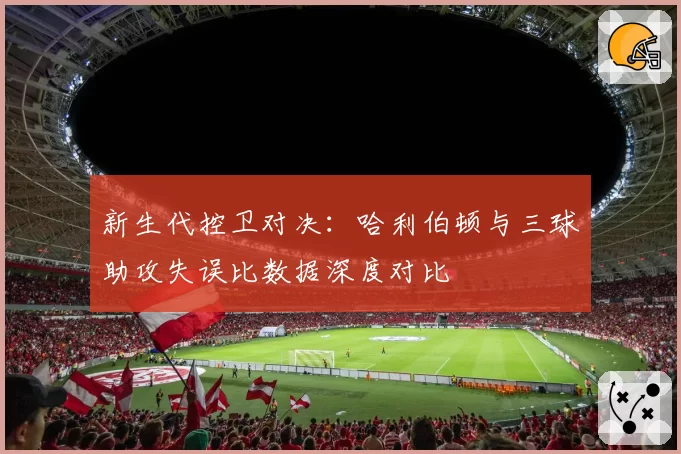 新生代控卫对决：哈利伯顿与三球助攻失误比数据深度对比