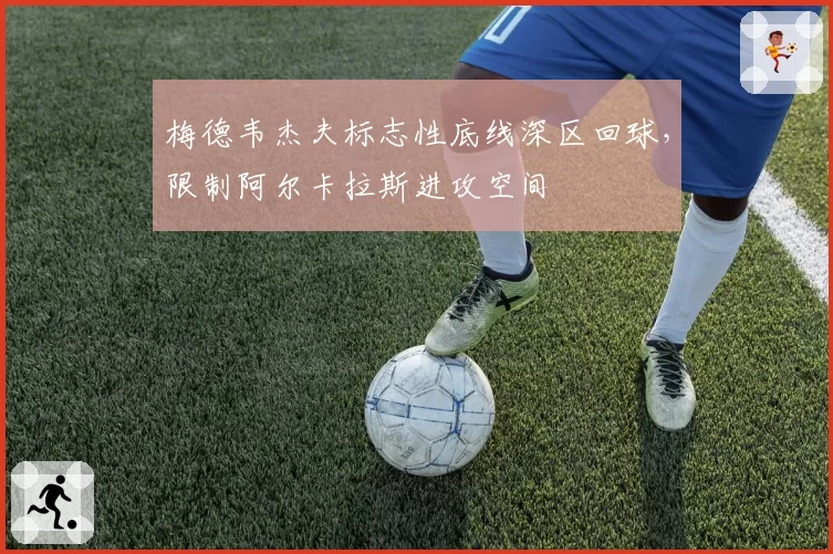 梅德韦杰夫标志性底线深区回球，限制阿尔卡拉斯进攻空间